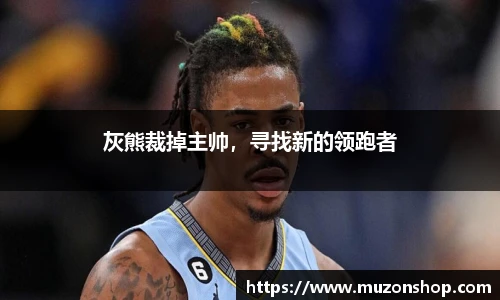 灰熊裁掉主帅，寻找新的领跑者