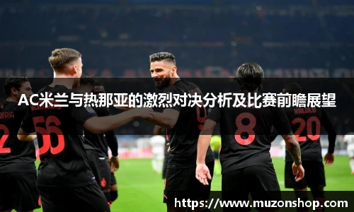 AC米兰与热那亚的激烈对决分析及比赛前瞻展望
