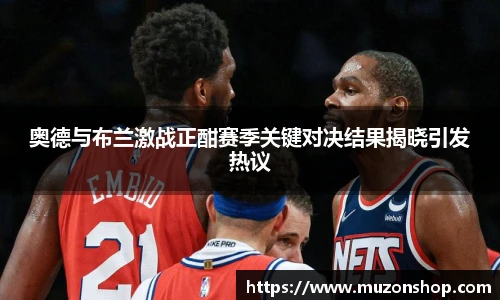 奥德与布兰激战正酣赛季关键对决结果揭晓引发热议