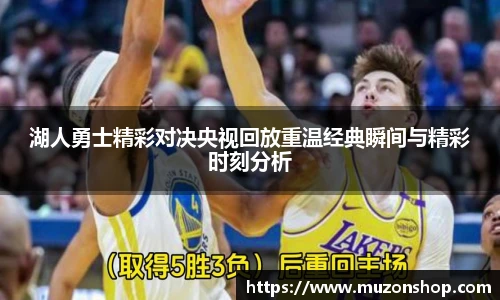 湖人勇士精彩对决央视回放重温经典瞬间与精彩时刻分析