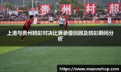上港与贵州精彩对决比赛录像回顾及精彩瞬间分析